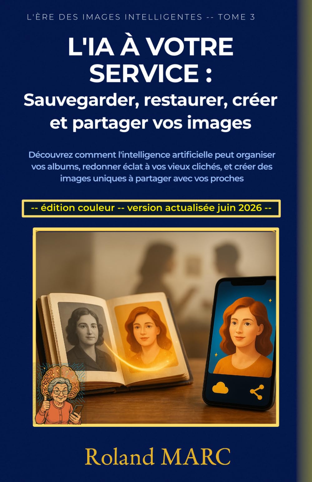L'IA À VOTRE SERVICE: Sauvegarder, restaurer, créer et partager vos images Découvrez comment l'intelligence artificielle peut organiser vos albums, ... vos proches (L’ÈRE DES IMAGES INTELLIGENTES)