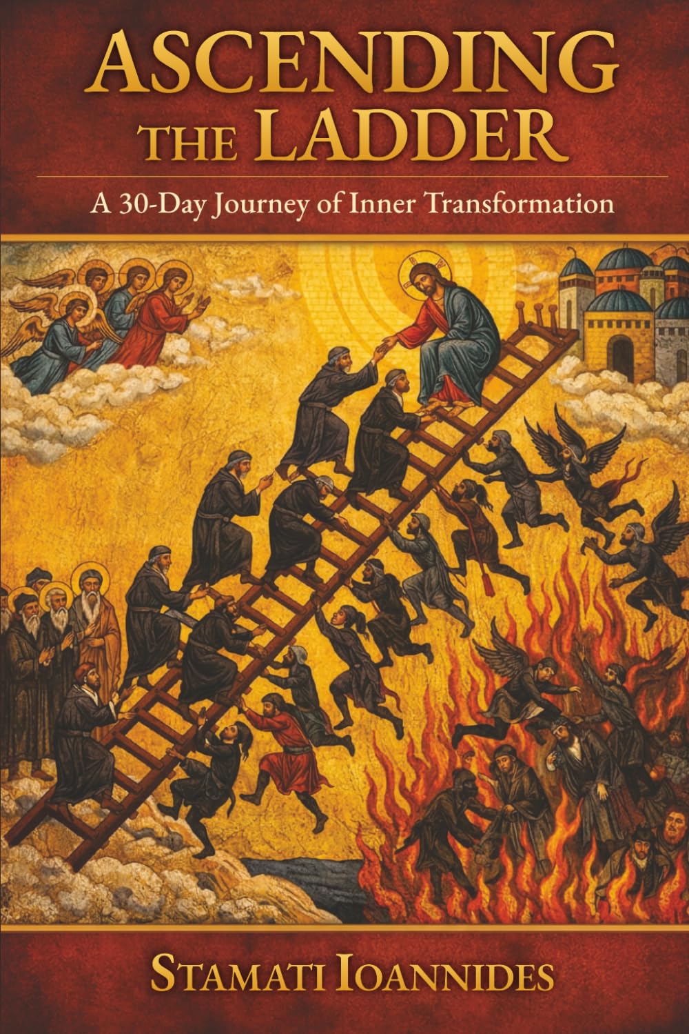 ASCENDING THE LADDER - A 30-DAY JOURNEY OF INNER TRANSFORMATION: Ancient Christian Wisdom for Modern Spiritual Growth