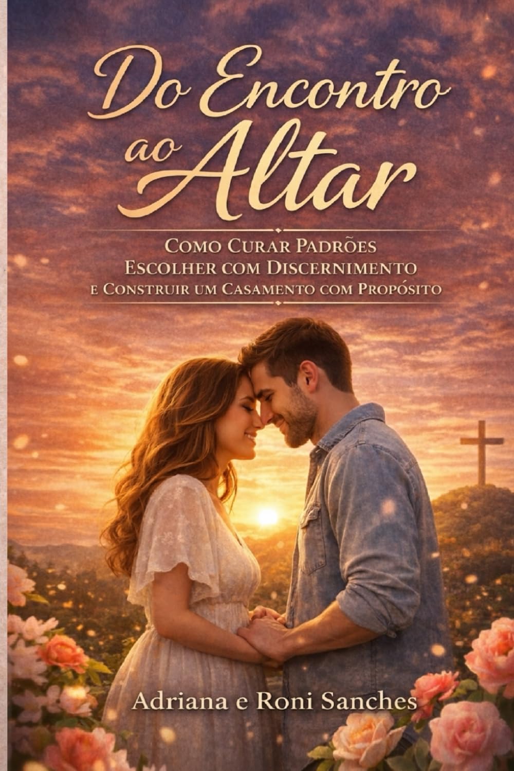 Do Encontro ao Altar: Como Curar Padrões, Escolher com Discernimento e Construir um Casamento com Propósito