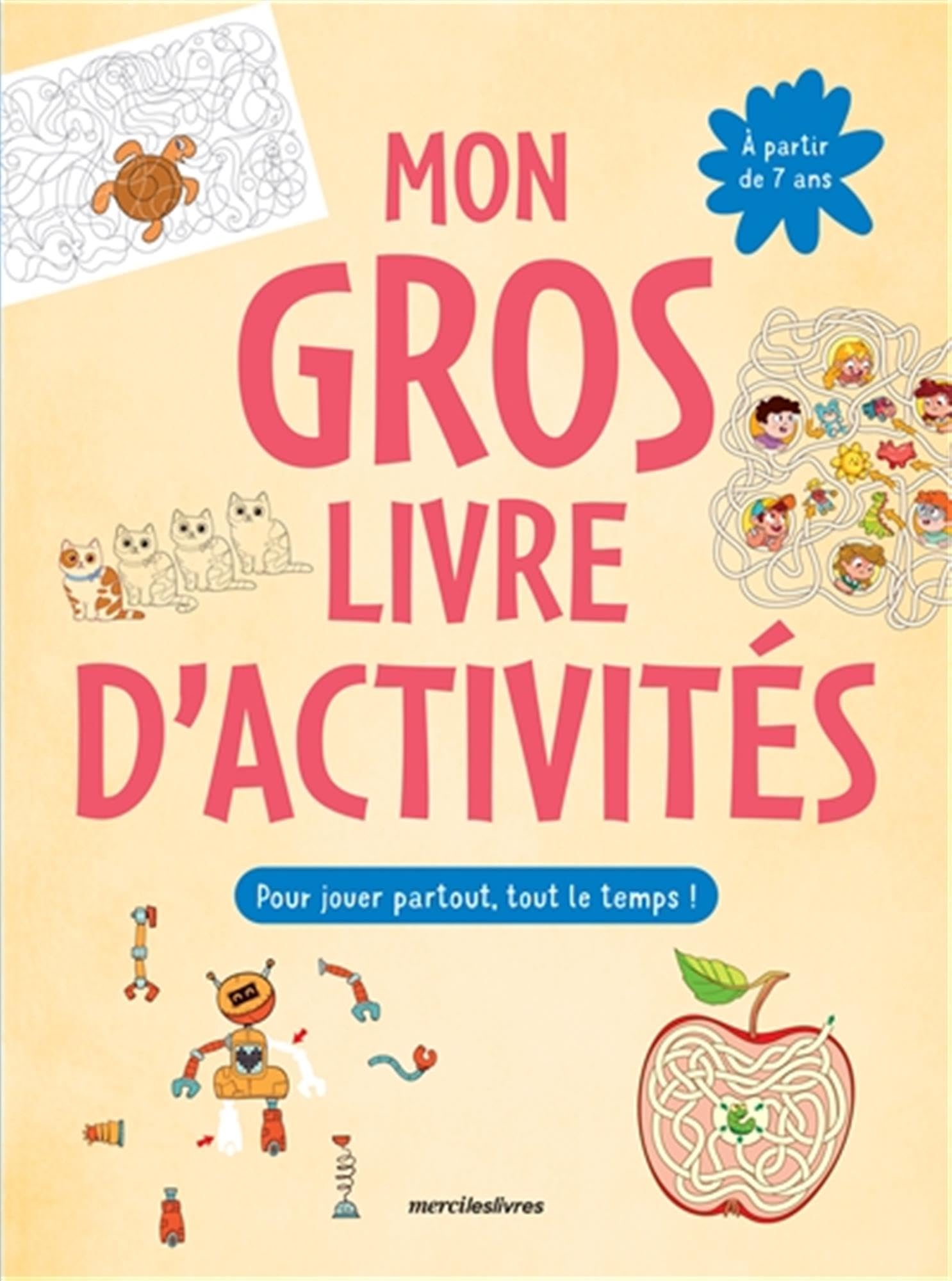 Mon gros livre d'activités - 7-9 ans: Plus de 150 activités : labyrinthes, jeux d’observation, coloriage, dessins à points... pour jouer partout, tout le temps !