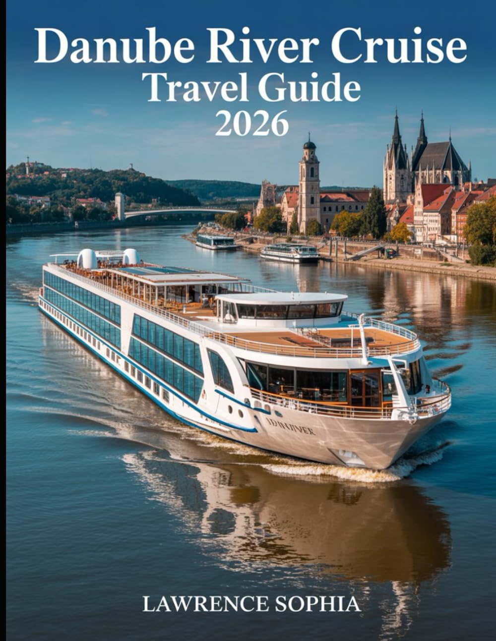 Danube River Cruise Travel Guide 2026: A Practical Handbook for Planning a Scenic and Memorable River Cruise Through Central Europe