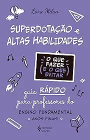 Superdotação e altas habilidades - O que fazer e o que evitar: Guia rápido para professores do Ensino Fundamental - Anos iniciais