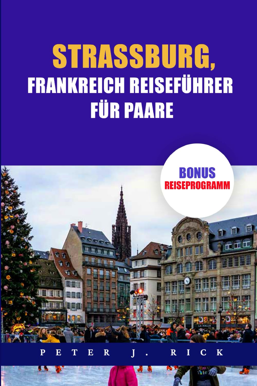Strassburg, Frankreich Reiseführer Für Paare: Ein aktueller Straßburg-Reiseführer für Paare: Entdecken Sie Romantik mit Top-Attraktionen, kulinarischen Köstlichkeiten, versteckten Schätzen