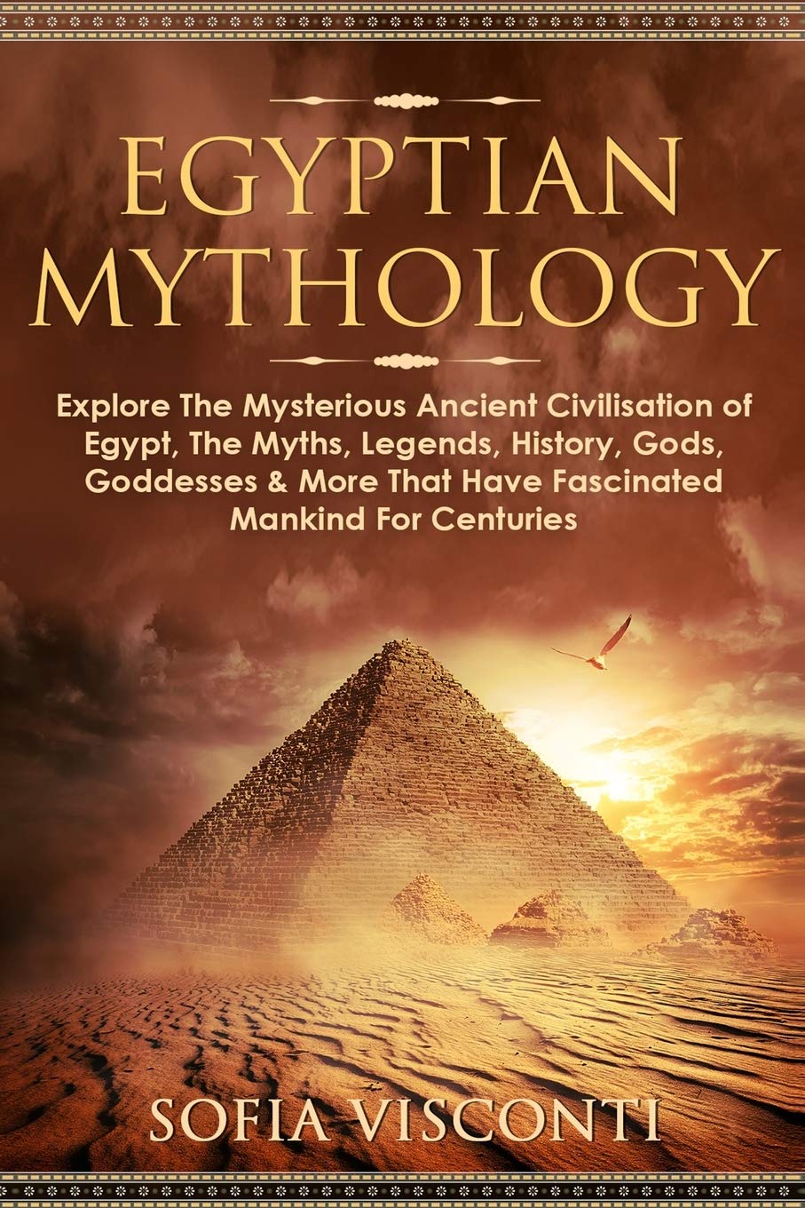 Egyptian Mythology: Explore The Mysterious Ancient Civilisation of Egypt, The Myths, Legends, History, Gods, Goddesses & More That Have Fascinated ... Legends, History, Gods, Goddesses & More