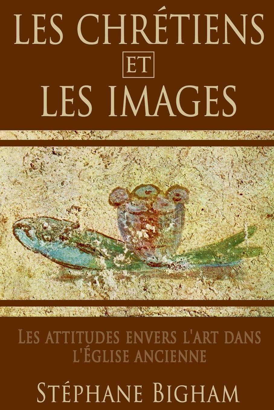 Les Chrétiens Et Les Images: Les attitudes envers l'art dans l'Église ancienne