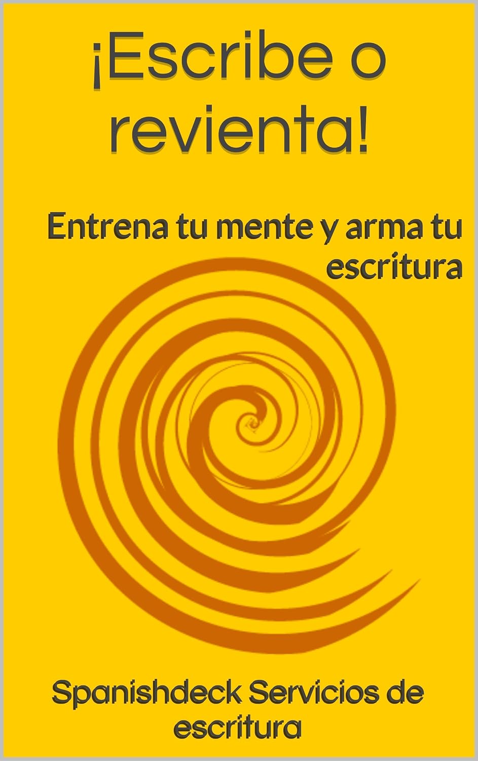 ¡Escribe o revienta!: Entrena tu mente y arma tu escritura (Spanish Edition)