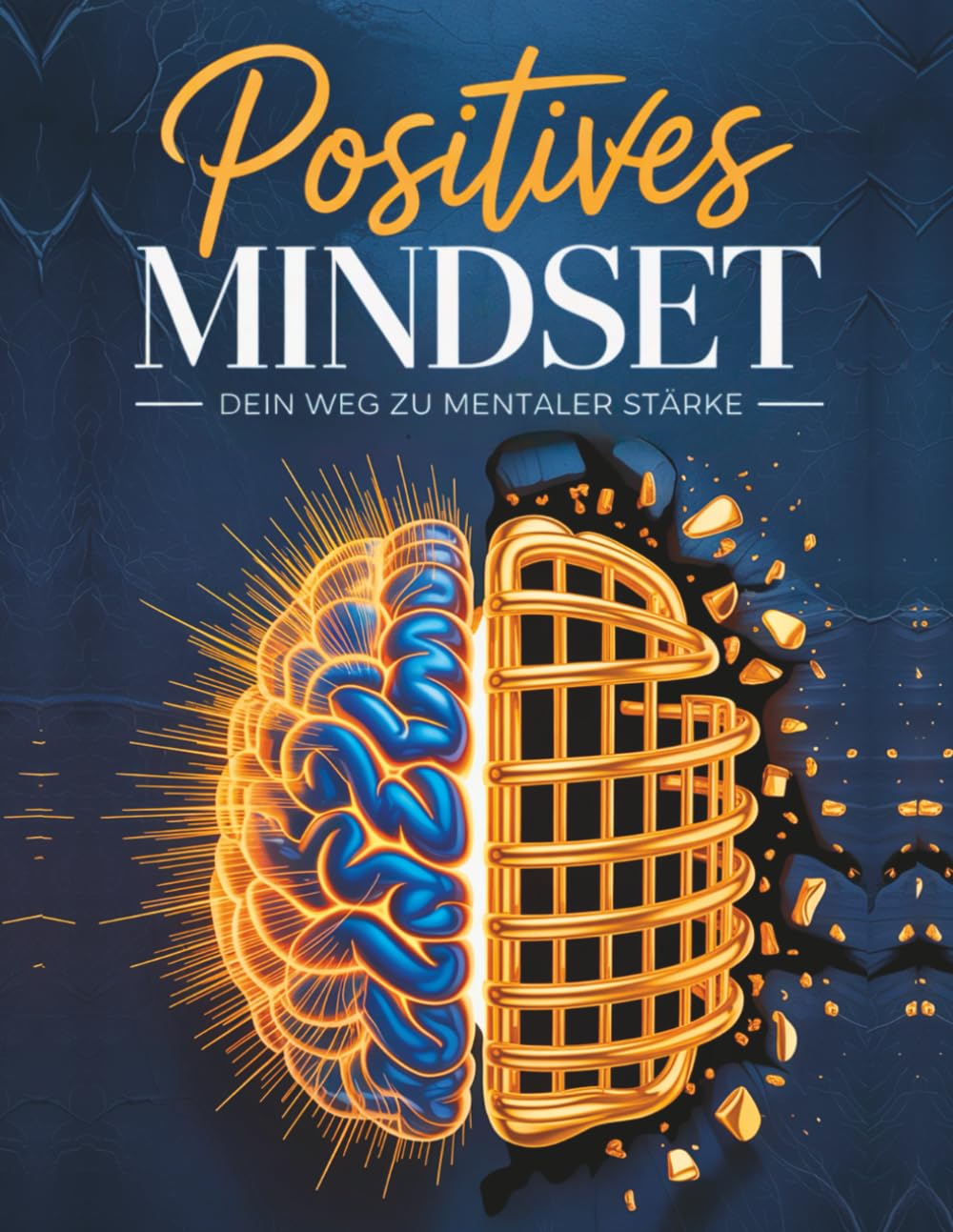 Positives Mindset – Dein Weg zu mentaler Stärke: Ein psychologischer Leitfaden zur Entwicklung innerer Stärke, Klarheit und mentaler Stabilität