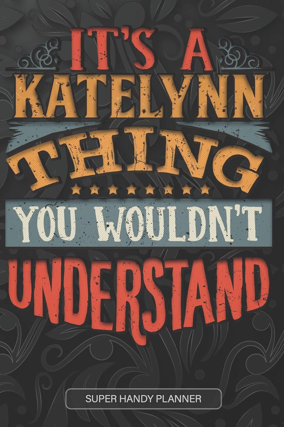 It's A Katelynn Thing You Wouldn't Understand: Katelynn Name Planner With Notebook Journal Calendar Personal Goals Password Manager & Much More,