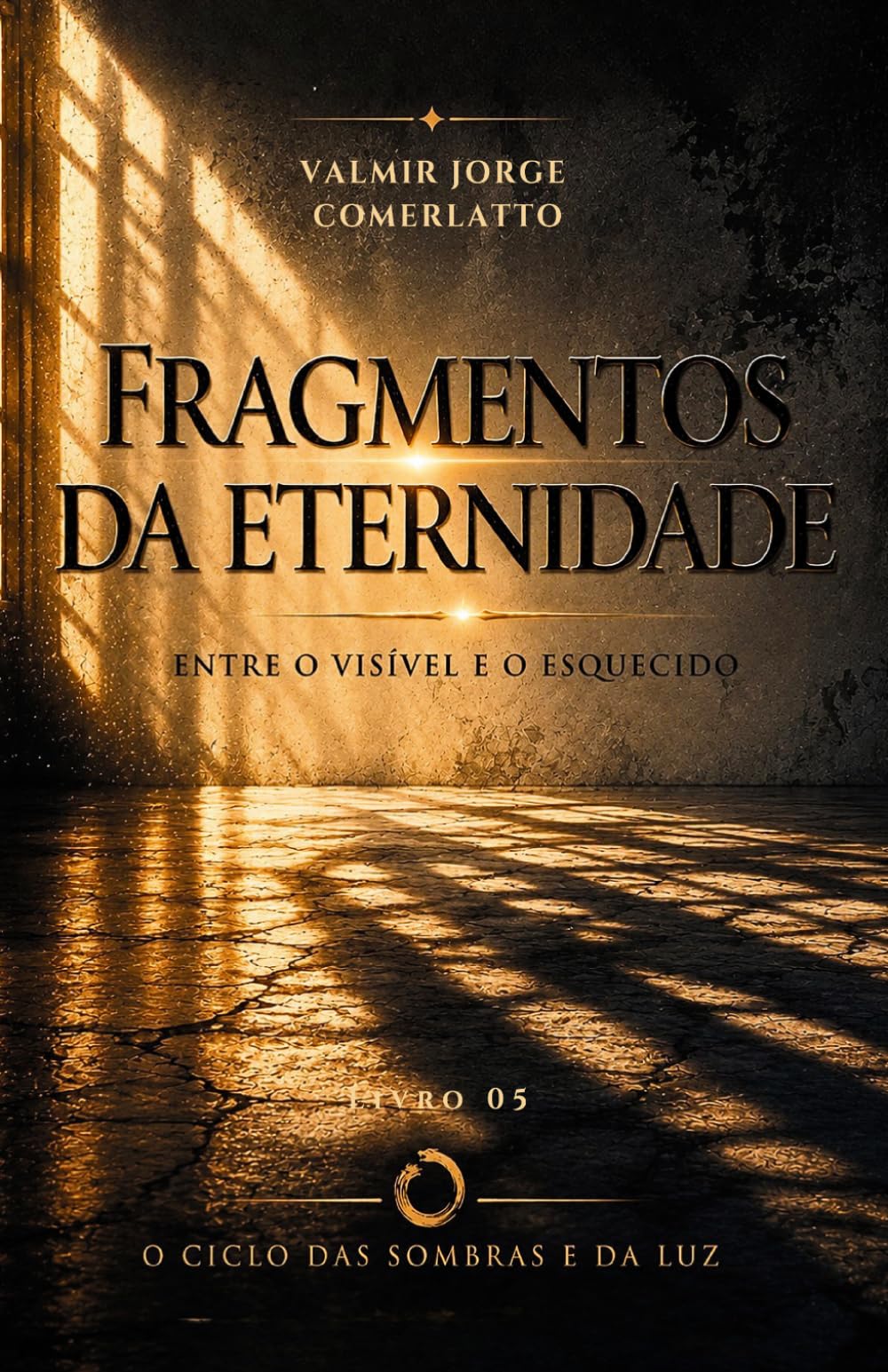 FRAGMENTOS DA ETERNIDADE: Entre o visível e o esquecido (O CICLO DAS SOMBRAS E DA LUZ)