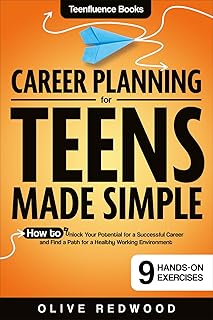 Career Planning For Teens Made Simple: How to Unlock your Potential for a Successful Career and Find a Path for a Healthy ...
