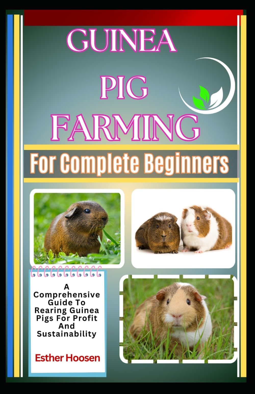 Guinea Pig Farming For Complete Beginners: A Comprehensive Guide To Rearing Guinea Pigs For Profit And Sustainability