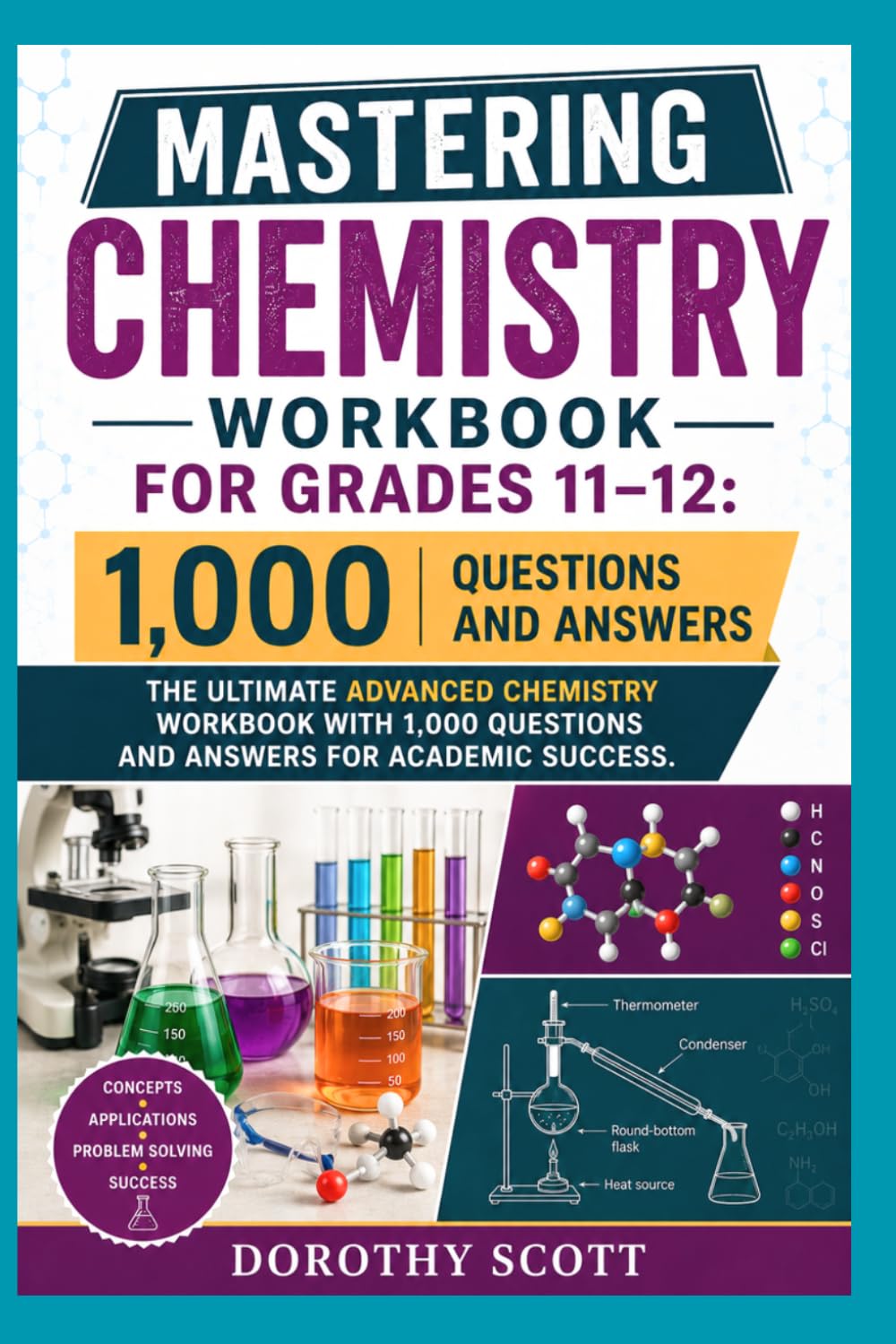 Mastering Chemistry Workbook for Grades 11–12 The Ultimate Advanced Chemistry Workbook with 1,000 Questions and Answers for Academic Success