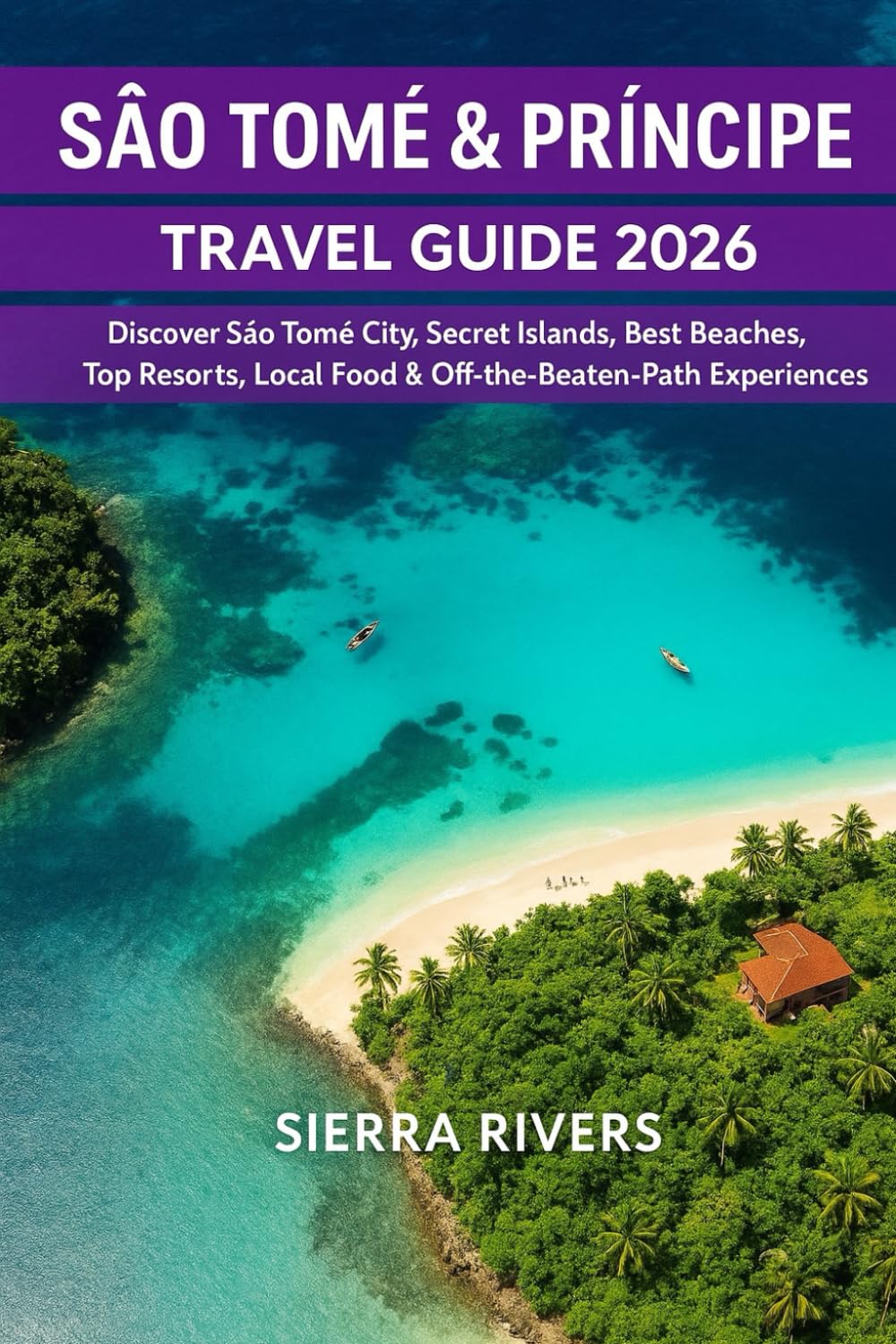SÃO TOMÉ & PRÍNCIPE TRAVEL GUIDE 2026: Discover São Tomé City, Secret Islands, Best Resorts, Local Food & Off-the-Beaten-Path Experiences (WanderPeak Adventure Guides)