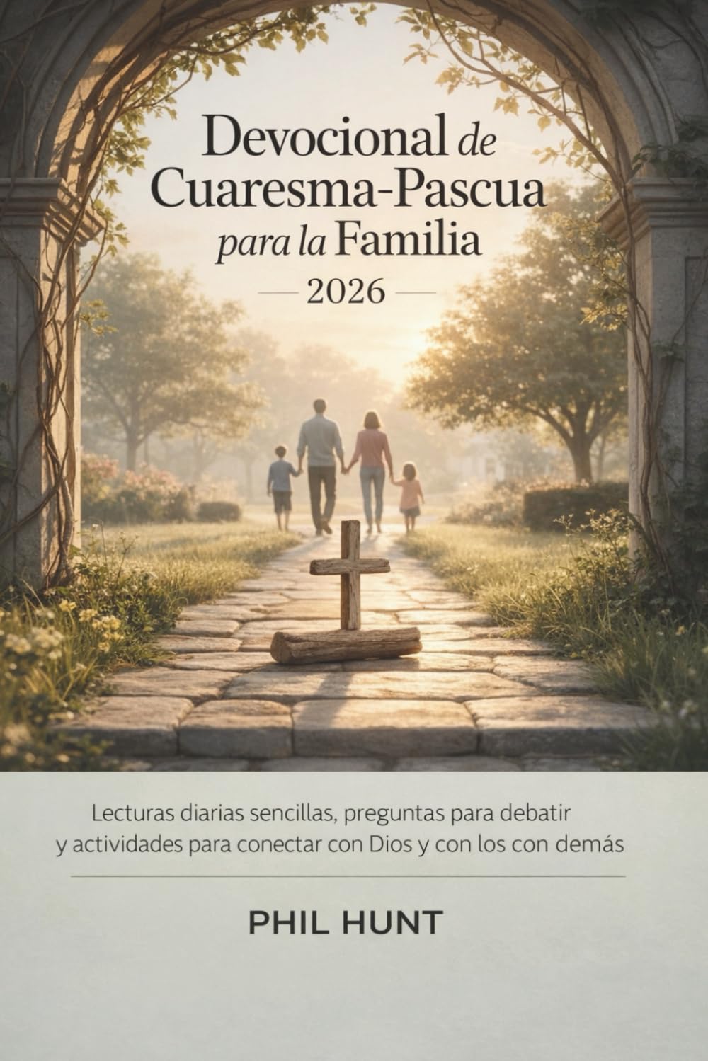 Devocional de Cuaresma-Pascua para la Familia 2026: Lecturas diarias sencillas, preguntas para debatir y actividades para conectar con Dios y con los demás