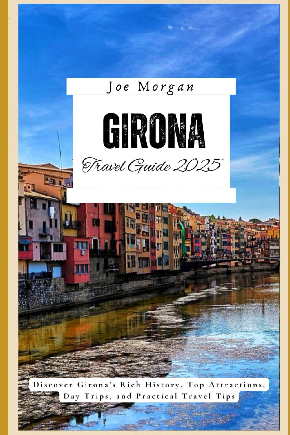 Girona Travel Guide 2025: Discover Girona’s Rich History, Top Attractions, Day Trips, and Practical Travel Tips