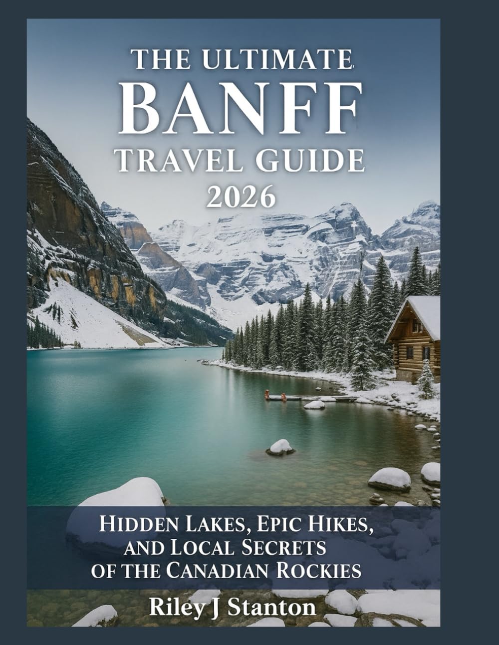 The Ultimate Banff Travel Guide 2026: Hidden Lakes, Epic Hikes, and Local Secrets of the Canadian Rockies