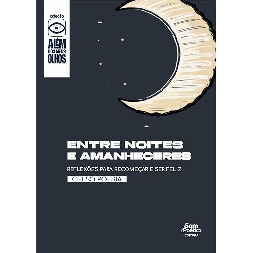 Entre Noites e Amanheceres: Reflexões Para Recomeçar e Ser Feliz (Coleção Além dos meus olhos Livro 3)