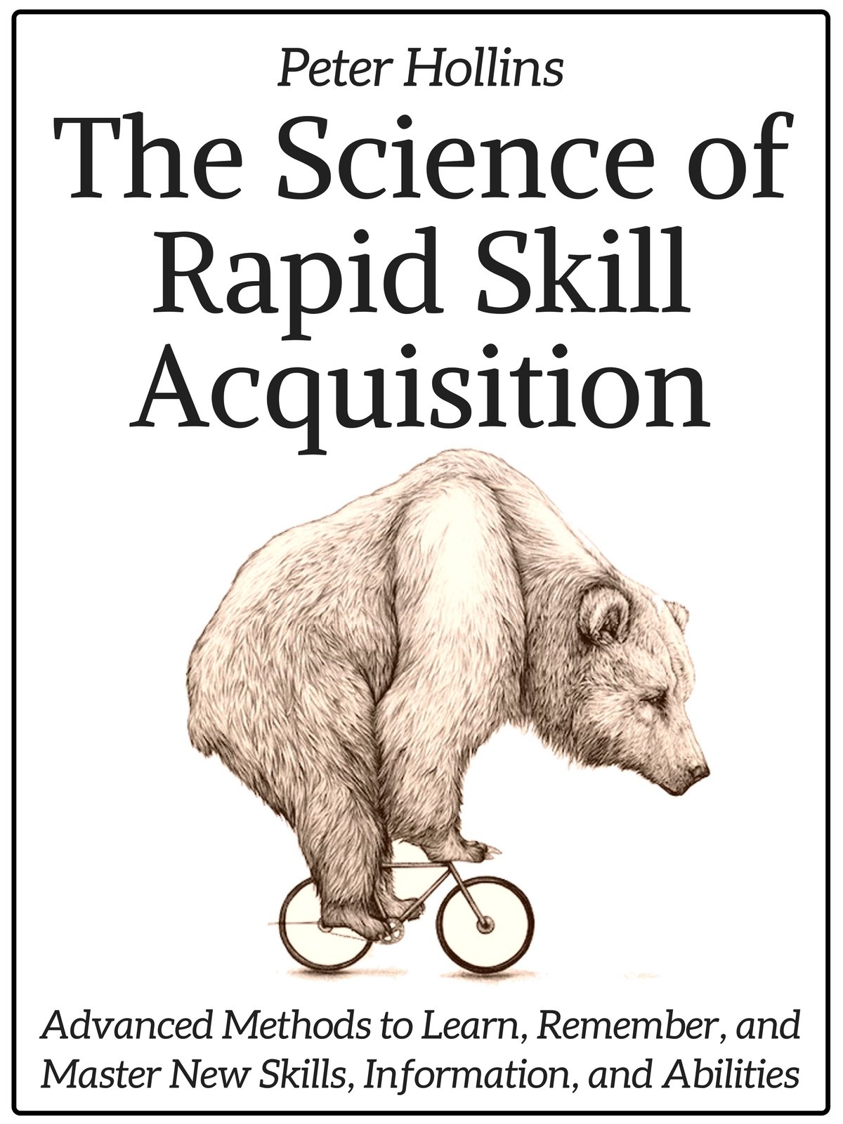 The Science of Rapid Skill Acquisition: Advanced Methods to Learn, Remember, and Master New Skills, Information, and Abilities