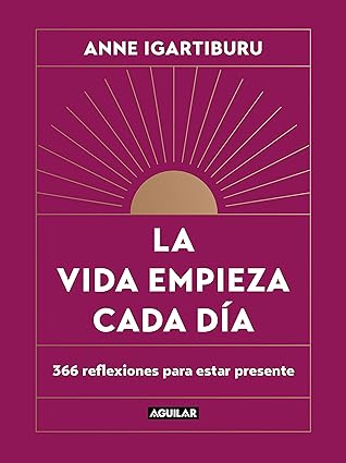 La vida empieza cada día: 366 reflexiones para estar presente (Inspiración)