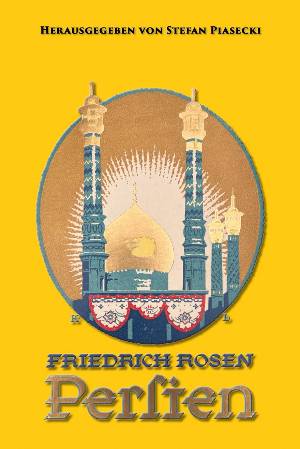 Friedrich Rosen: Persien in Wort und Bild (1926). Reisen und Eindrücke 1887-1925 (mit 165 historischen Fotografien und Karte): Erinnerungen des ehem. ... Überarbeitete und kommentierte Neuauflage