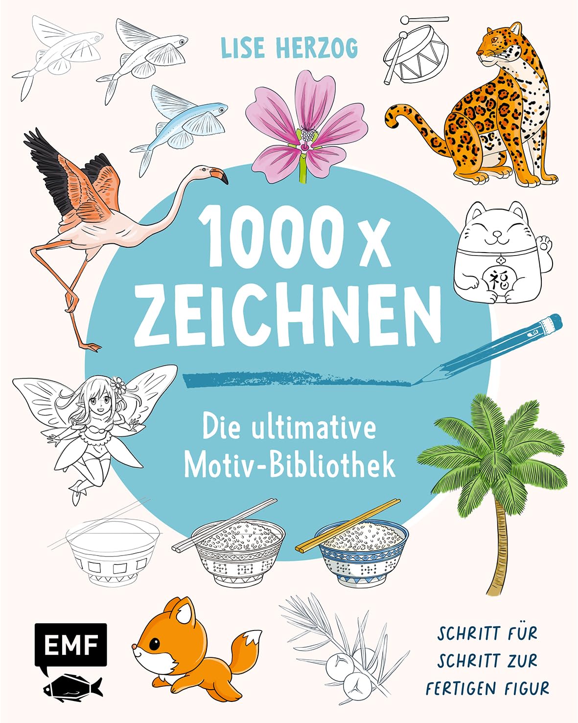 Die ultimative Motiv-Bibliothek - 1000 x zeichnen: Schritt für Schritt zur fertigen Figur | Tiere, Pflanzen, Gegenstände, Architektur, Essen, Manga, Chibis und mehr