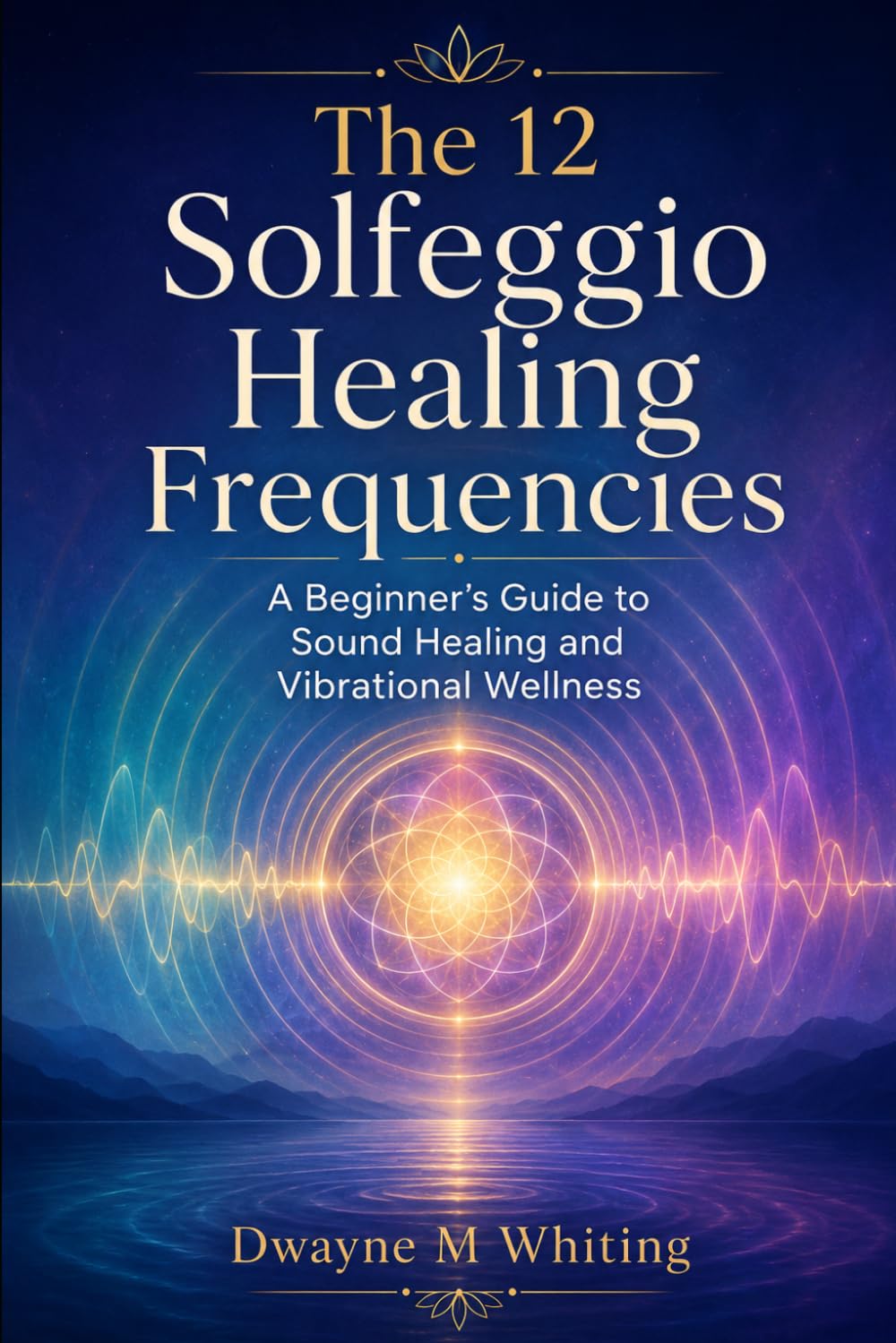 The 12 Solfeggio Healing Frequencies: A Beginner's Guide to Sound Healing and Vibrational Wellness