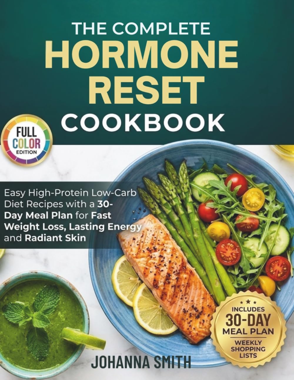 The Complete Hormone Reset Cookbook: Easy High-Protein Low-Carb Diet Recipes with a 30-Day Meal Plan for Fast Weight Loss, Lasting Energy and Radiant Skin