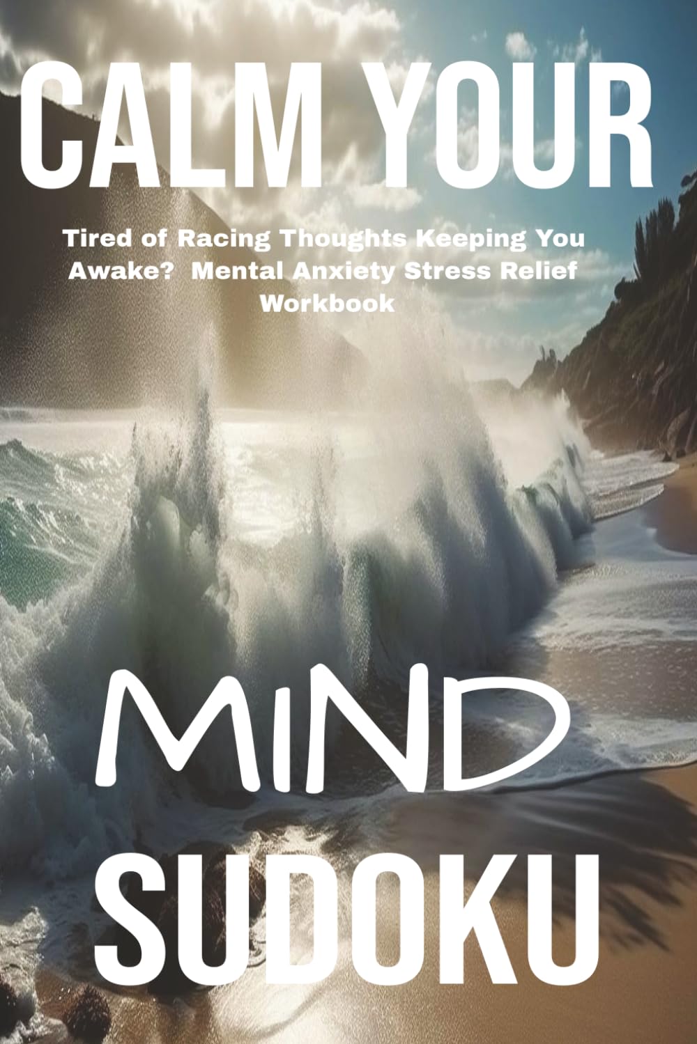 Calm Your Mind Sudoku Tired of Racing Thoughts Keeping You Awake? Mental Anxiety Stress Relief Workbook: Puzzle Book for Mind Calming Activity People ... 110 Pages| 50 + Puzzles| Solutions Included