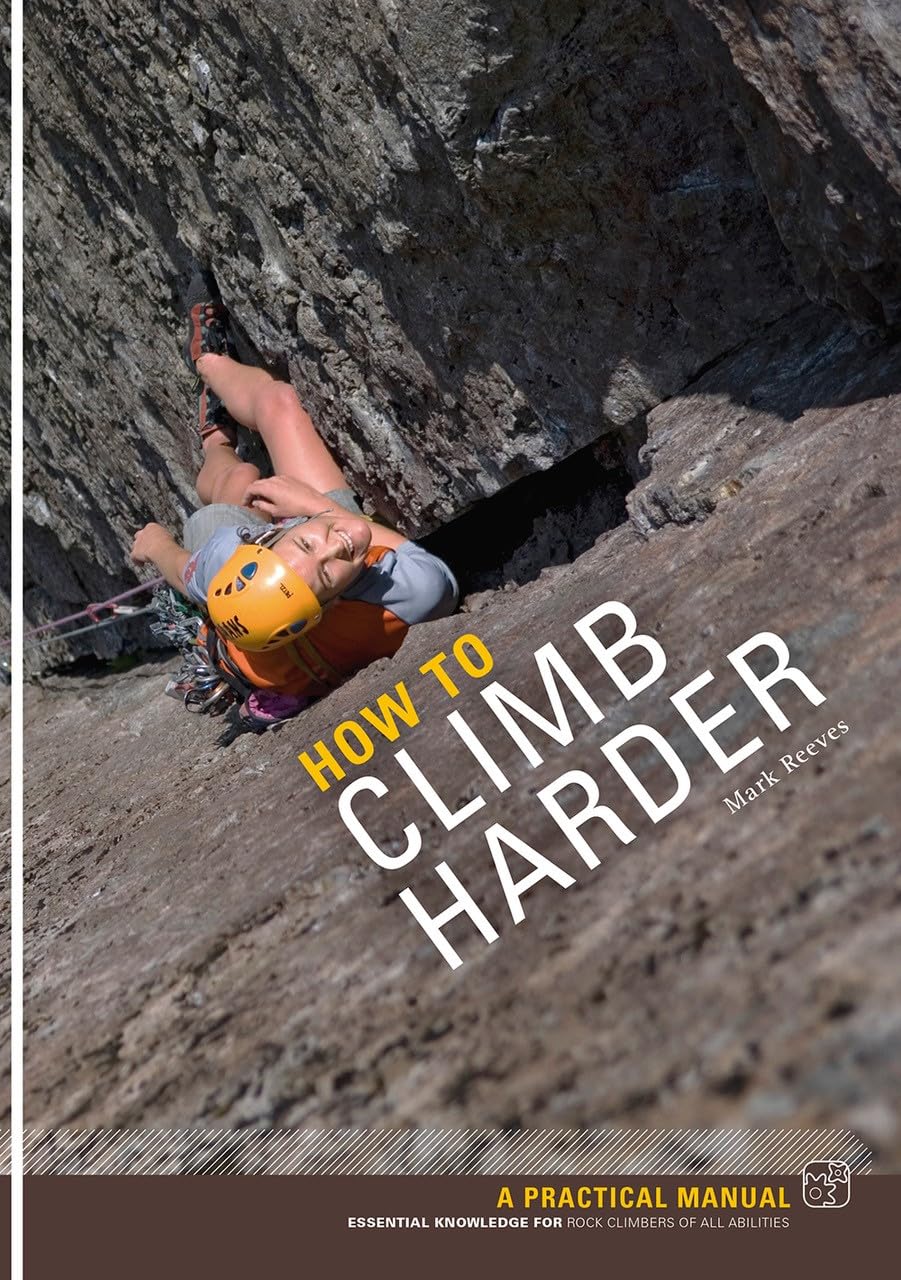 How to Climb Harder: A Practical Manual, Essential Knowledge for Rock...