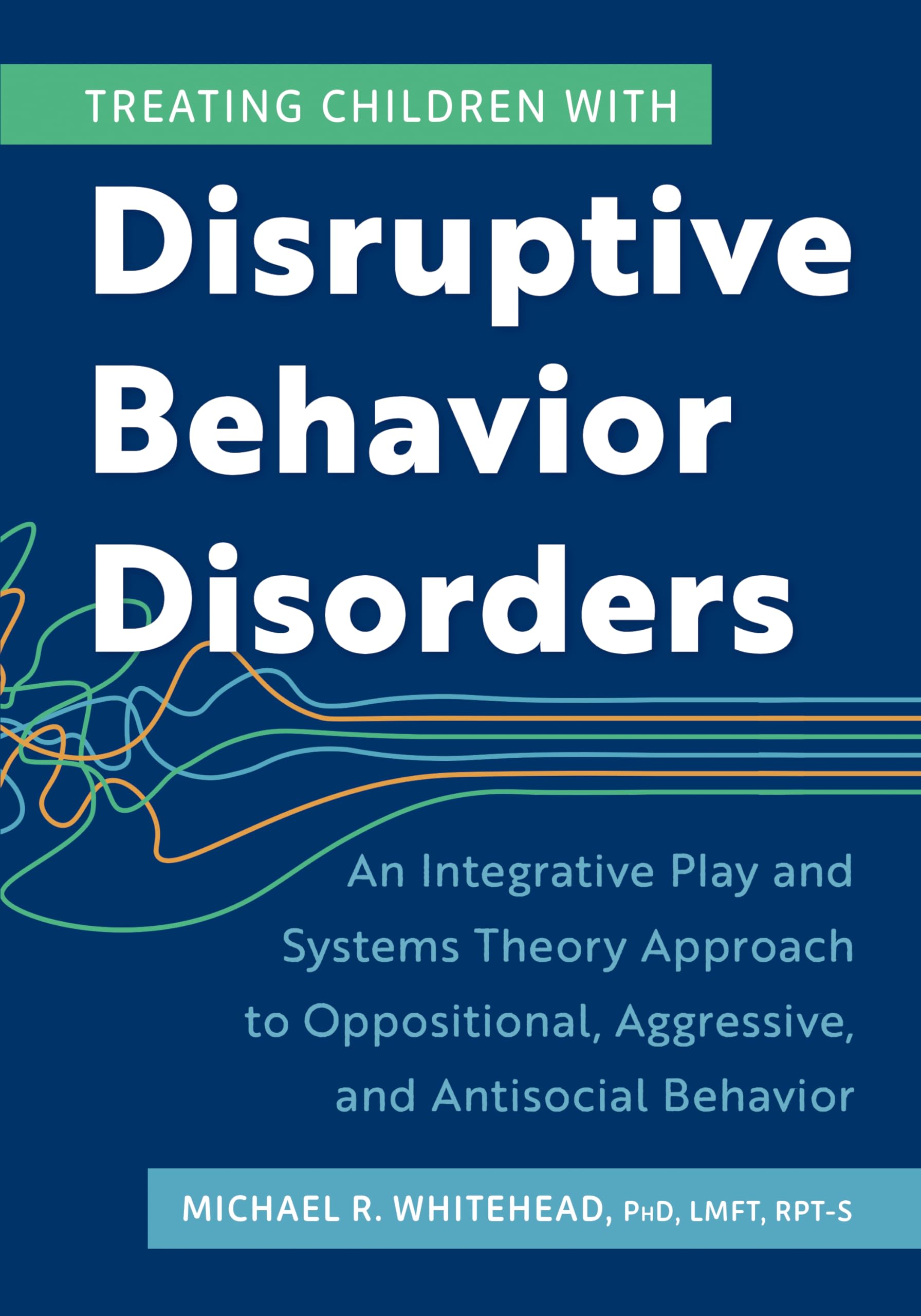 Treating Children with Disruptive Behavior Disorders: An Integrative Play and Systems Theory Approach to Oppositional, Aggressive, and Antisocial Behavior