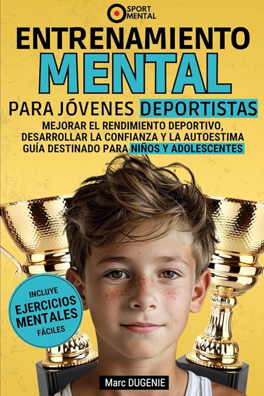 Entrenamiento mental par jóvenes deportistas: Mejorar el rendimiento deportivo, desarrolalar la confianza y la autoestima guía destinado para niños y adolescentes (Spanish Edition)