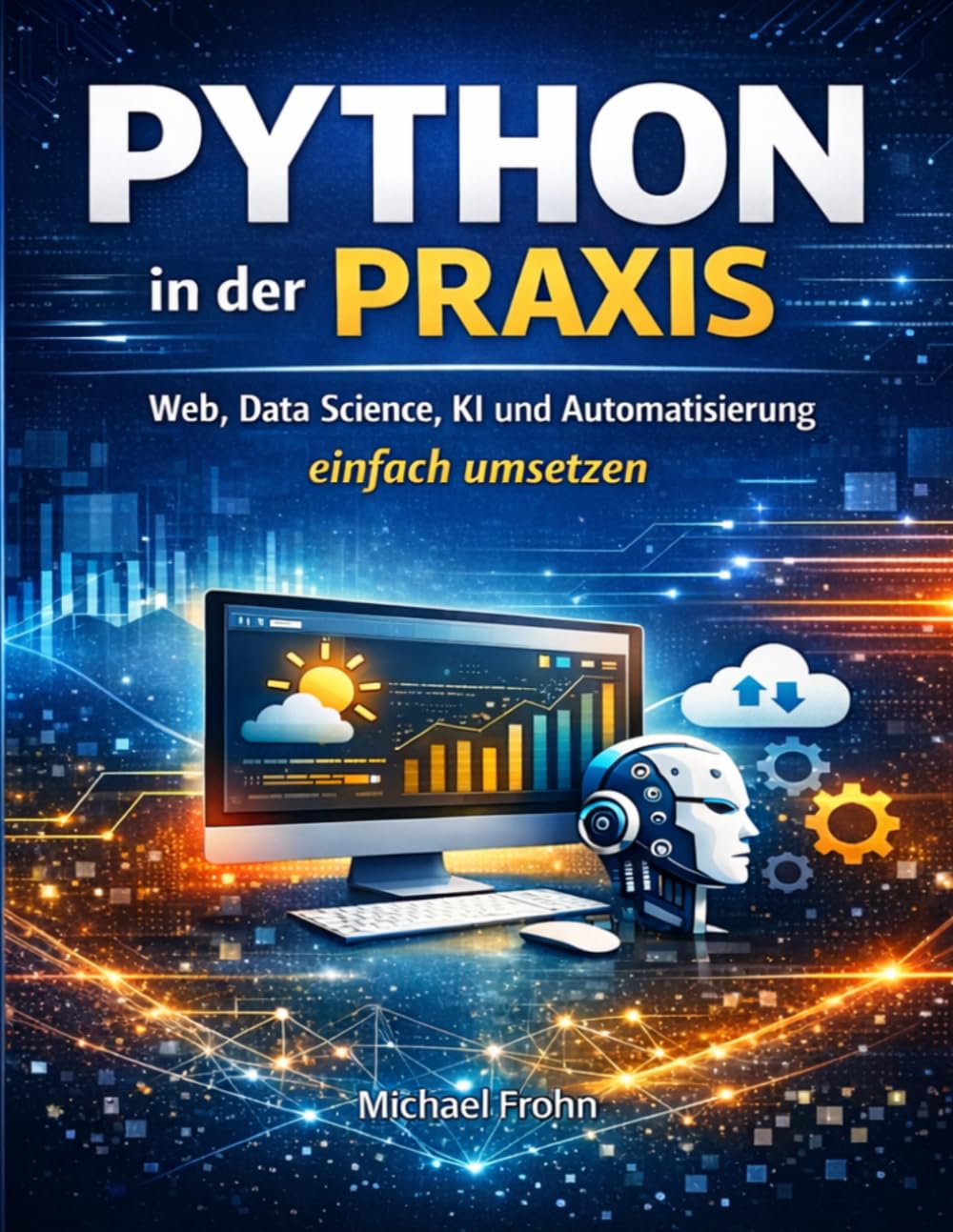 Python in der Praxis: Web. Data Science. KI. Automatisierung – einfach umsetzen.