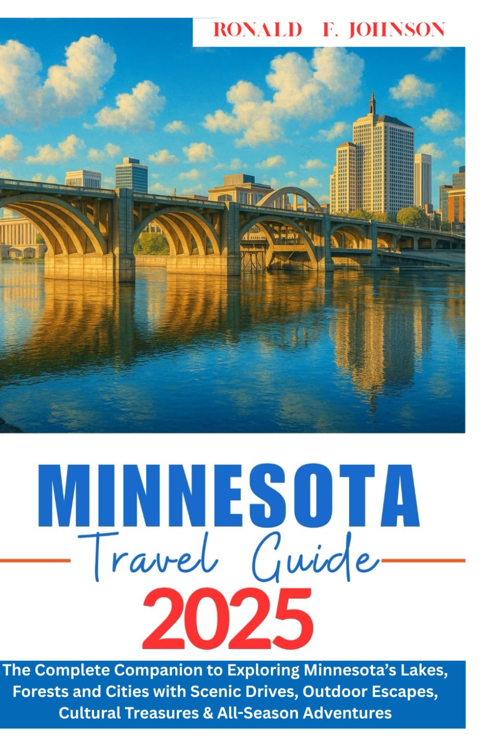 MINNESOTA TRAVEL GUIDE: The Complete Companion to Exploring Minnesota’s Lakes, Forests and Cities with Scenic Drives, Outdoor Escapes, Cultural