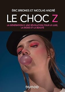 Le choc Z - La génération Z, une révolution pour le luxe, la mode et la beauté: La génération Z, une révolution pour le luxe, la mode et la beauté