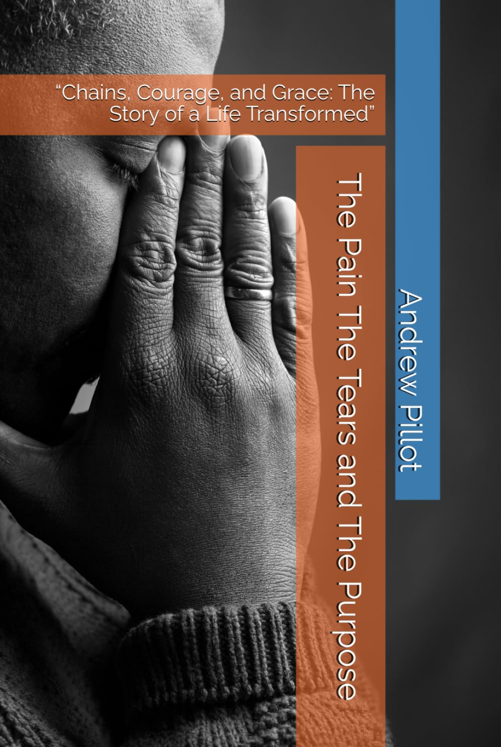 The Pain The Tears and The Purpose: “Chains, Courage, and Grace: The Story of a Life Transformed”