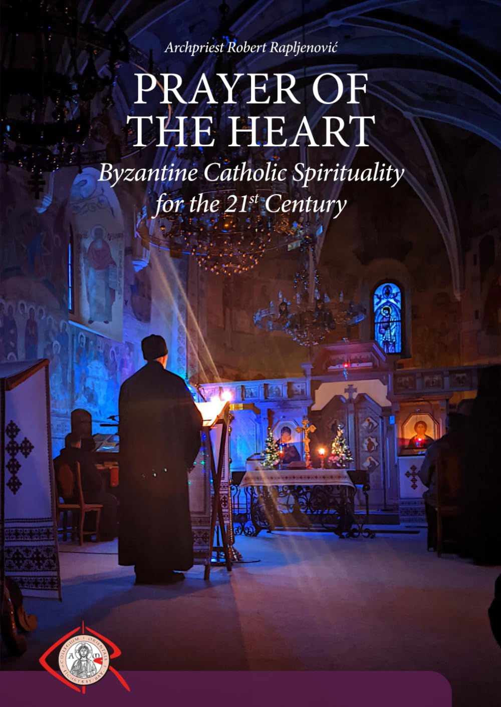 Prayer of the Heart: Byzantine Catholic Spirituality for the 21st Century (Hesychastic Theology and Spirituality)