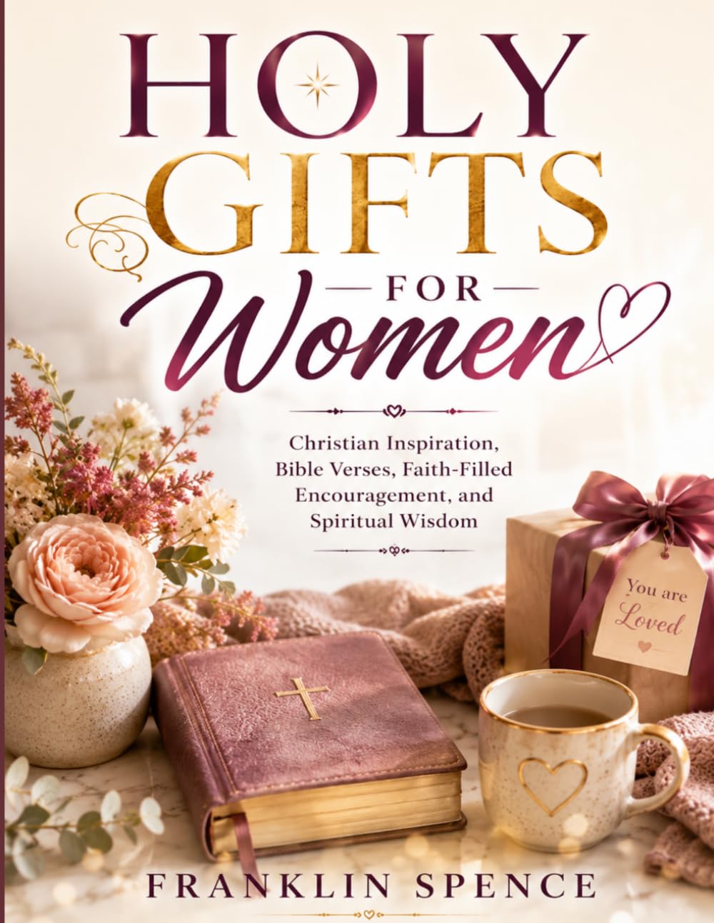 HOLY GIFTS FOR WOMEN: Christian Inspiration, Bible Verses, Faith-Filled Encouragement, and Spiritual Wisdom