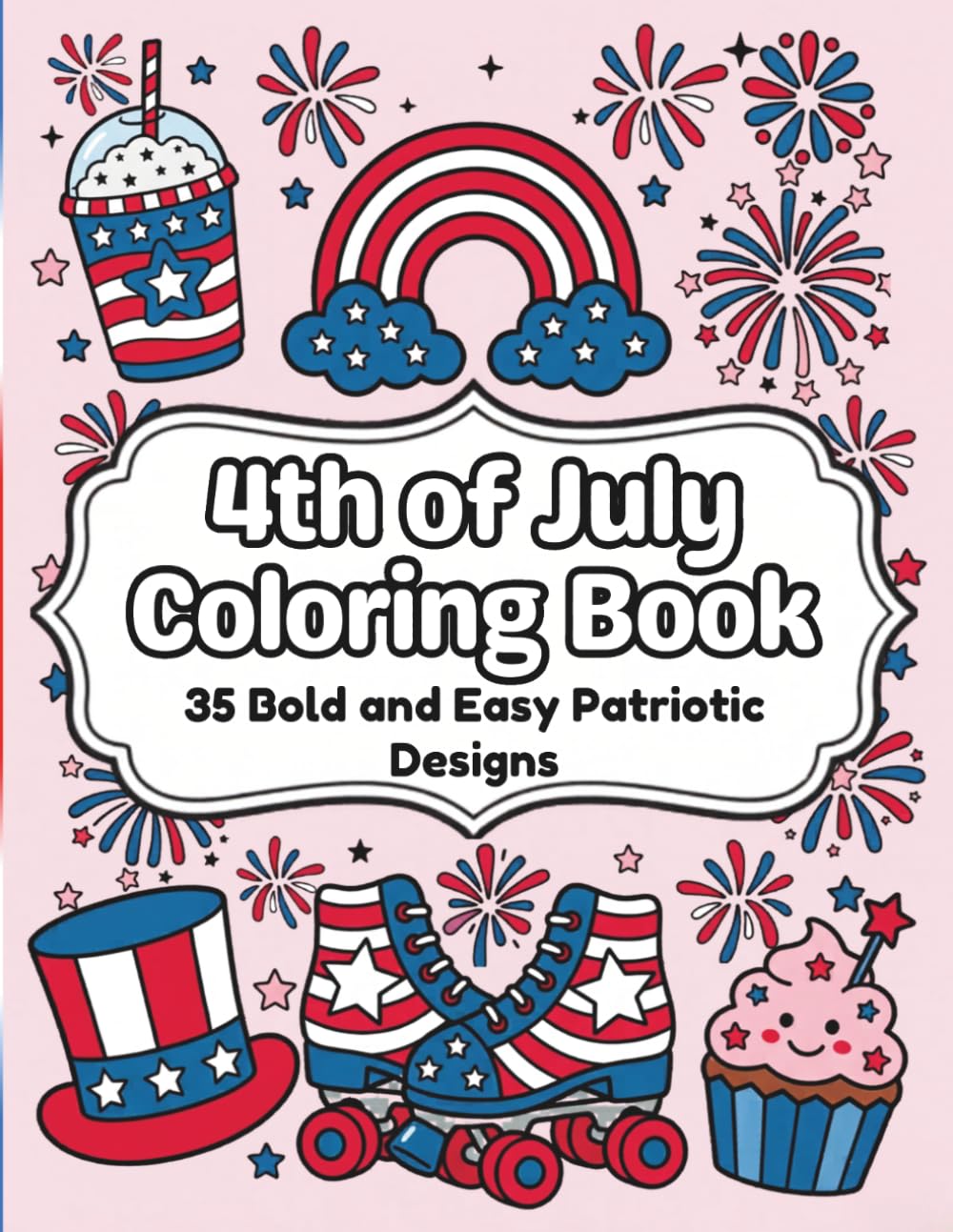 4th of July Coloring Book: 35 Bold and Easy Patriotic Designs for Kids, Teens and Adults