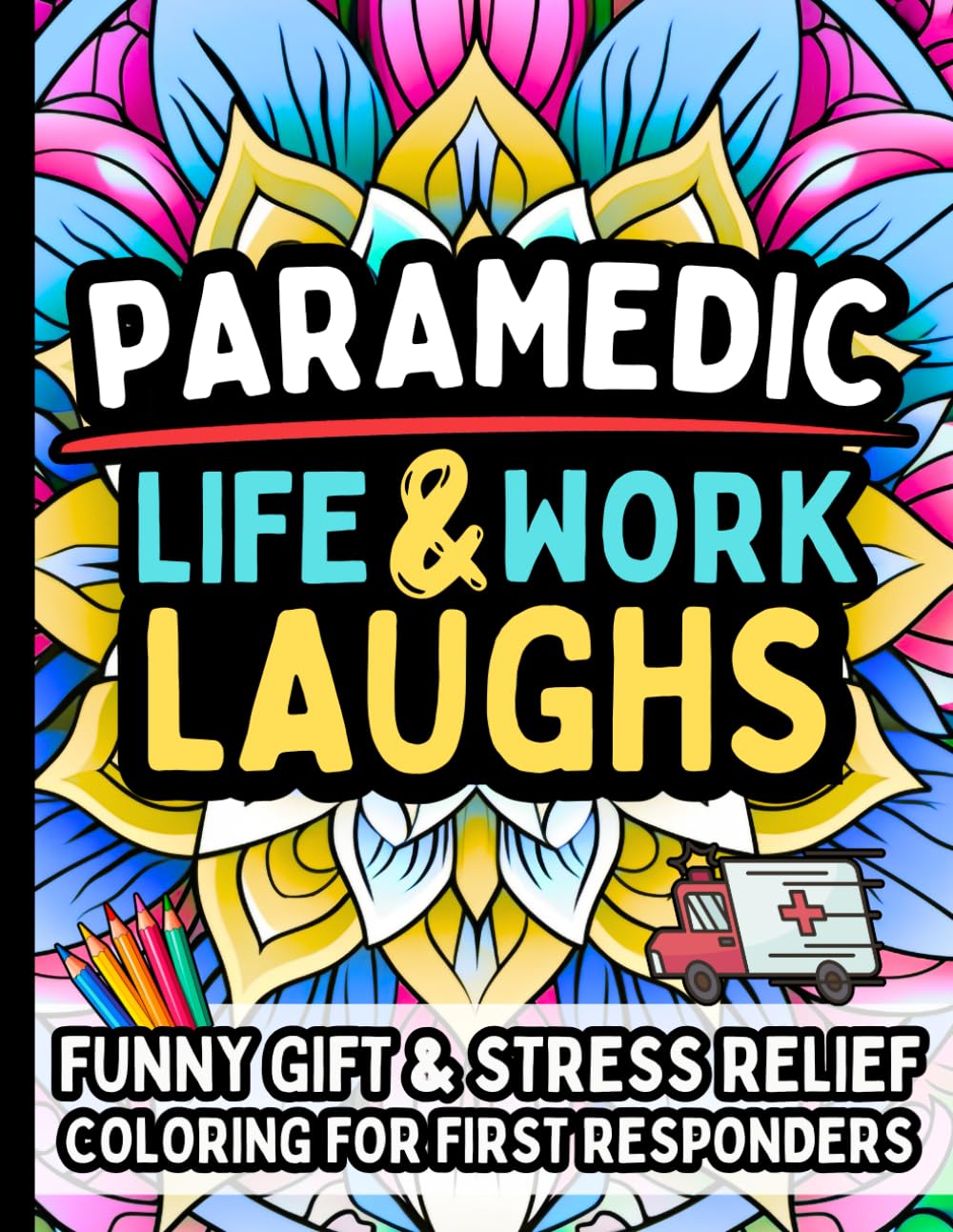 Paramedic Life & Laughs: Funny Gift Coloring Book for Paramedics, EMTs, Emergency Medical Technicians, Ambulance Crew, First Responders, and EMS Heroes: Hilarious Stress-Relief Humor Relatable Quotes