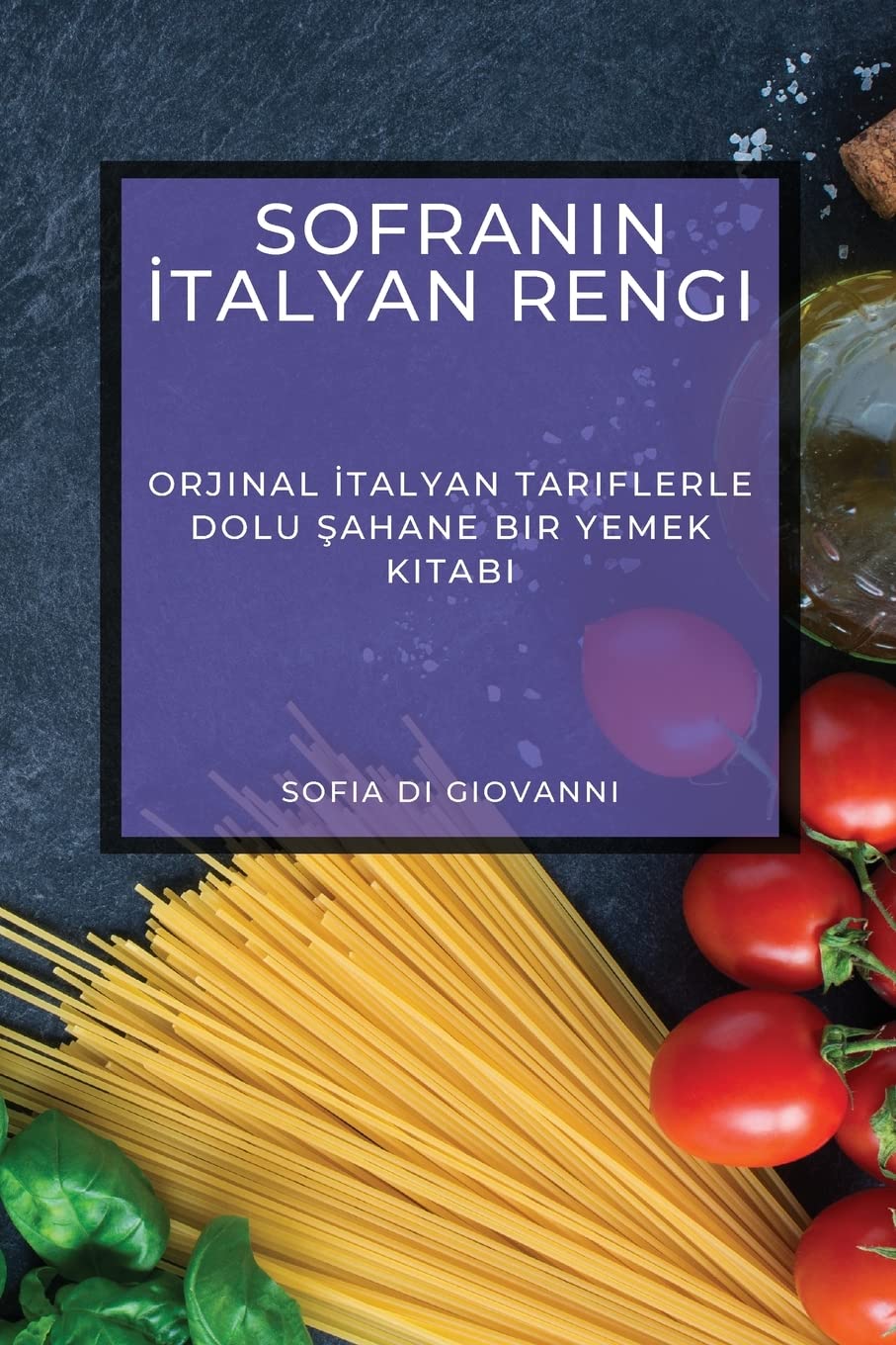 Sofia Di GiovanniSofranın İtalyan Rengi: Orjinal İtalyan Tariflerle Dolu Şahane Bir Yemek Kitabı