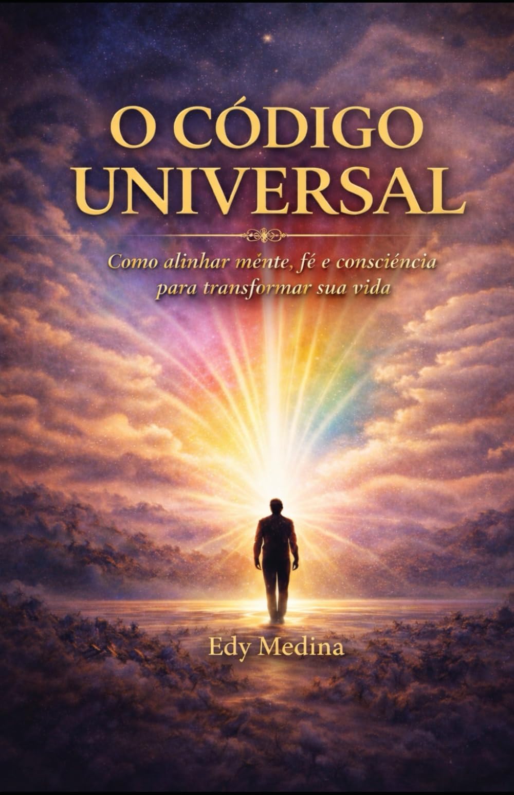 O Código Universal: Como alinhar mente, fé e consciência para criar prosperidade e transformação interior