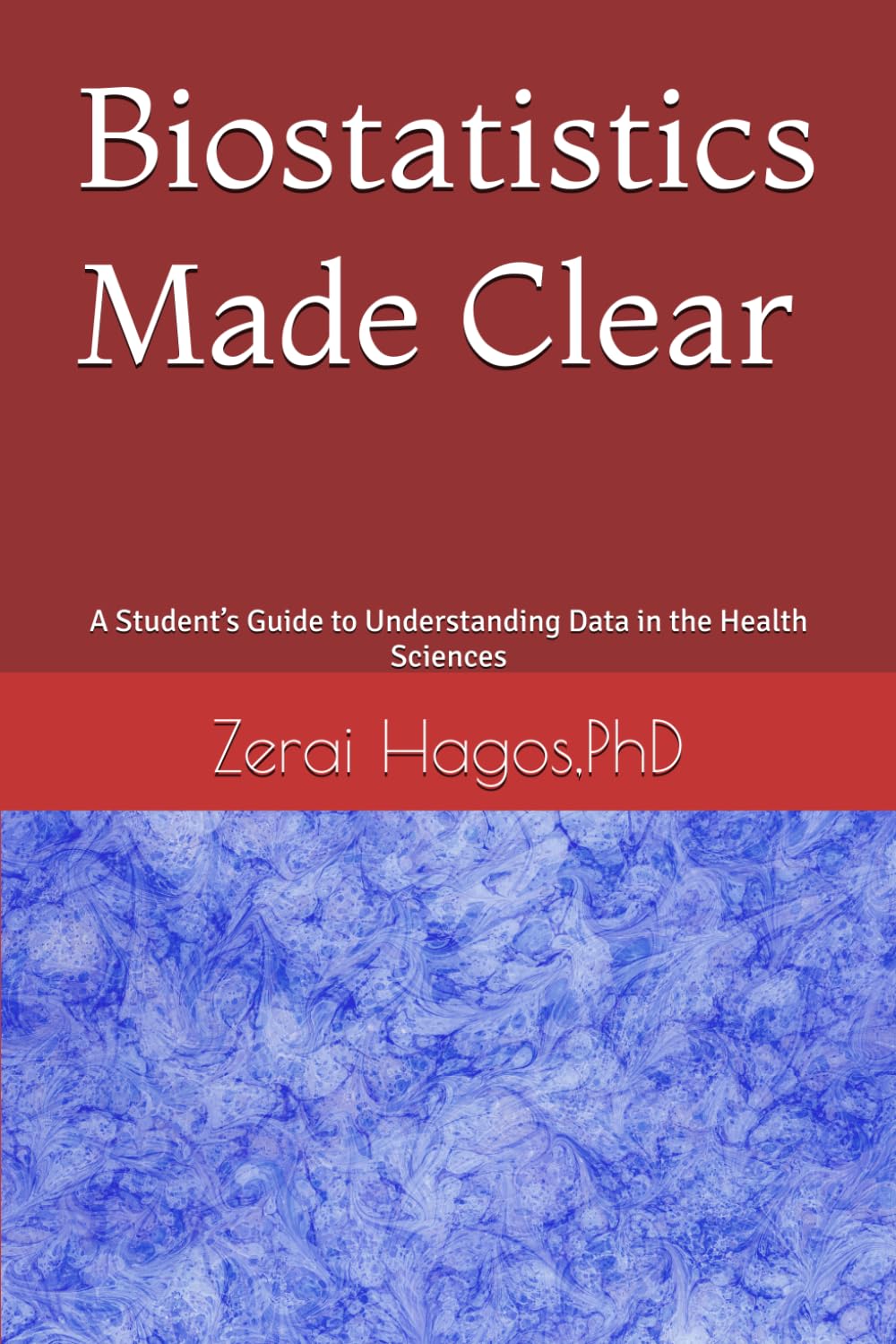 Biostatistics Made Clear: A Student’s Guide to Understanding Data in the Health Sciences