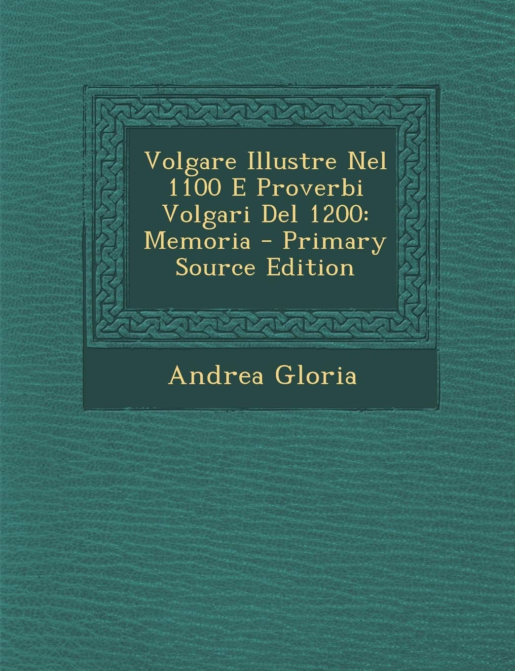 Volgare Illustre Nel 1100 E Proverbi Volgari del 1200: Memoria - Primary Source Edition (Italian Edition)