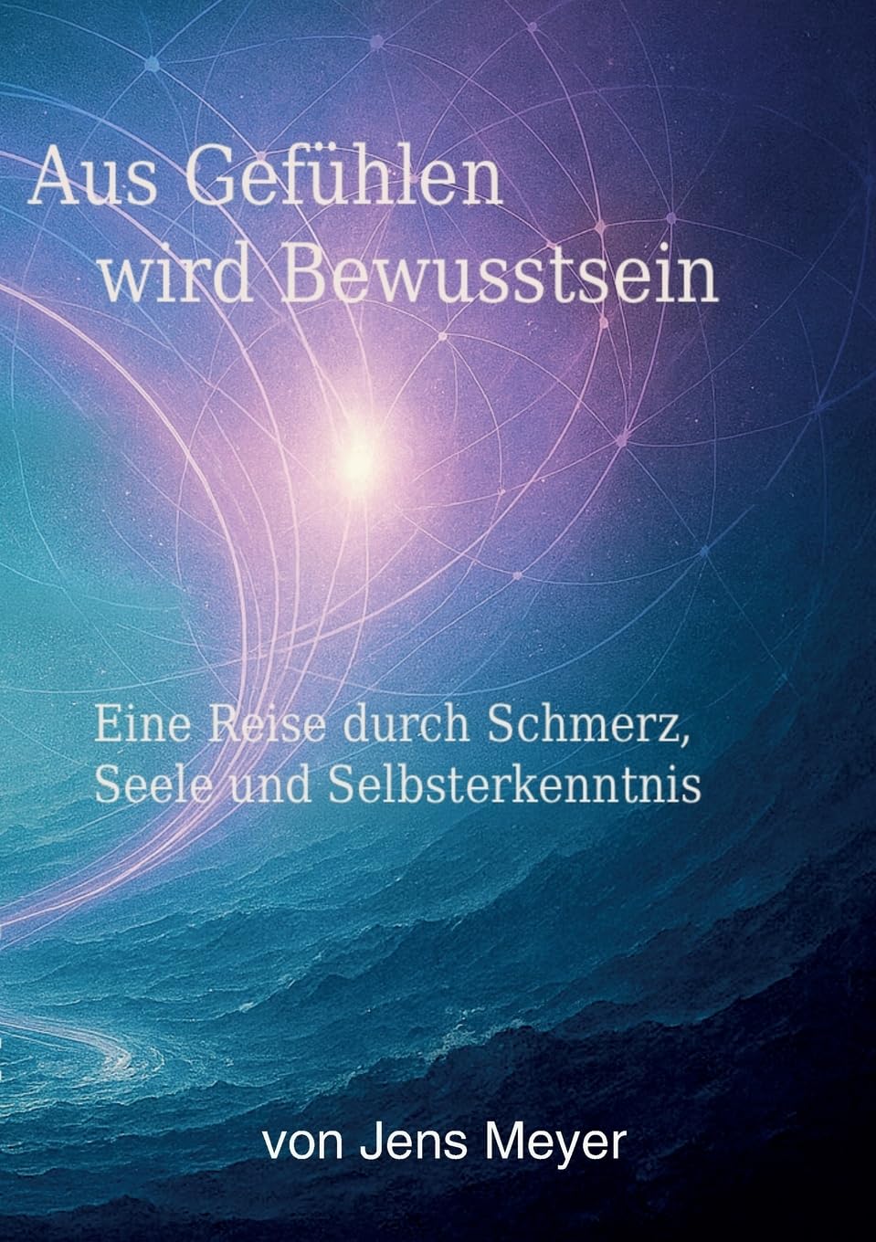 Aus Gefühlen wird Bewustsein: Eine Reise durch Schmerz, Seele und Erwachen