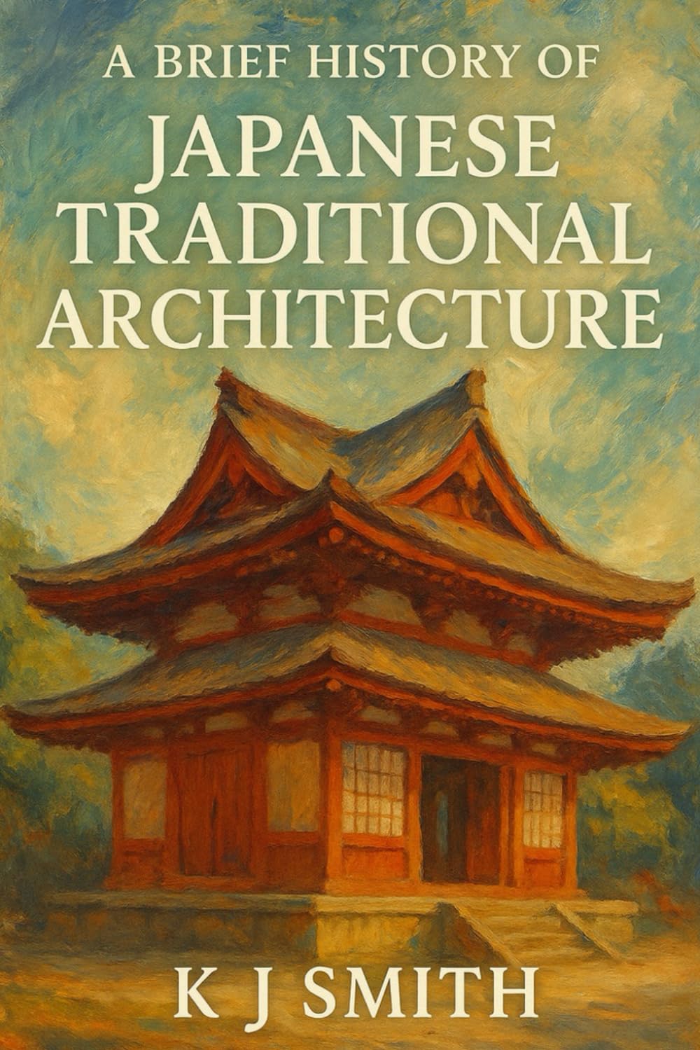 A Brief History of Japanese Traditional Architecture (A Brief History of - Architecture Edition)