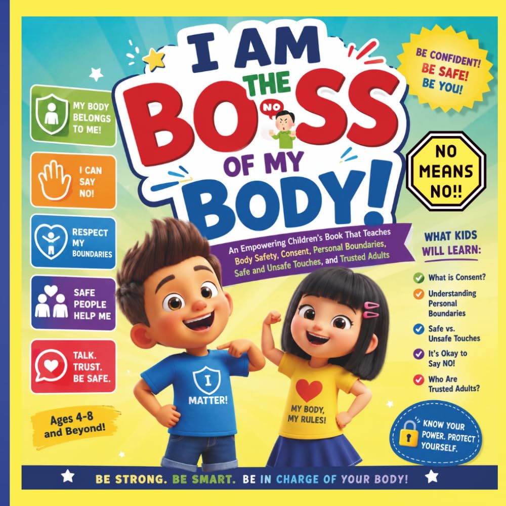 I Am the Boss of My Body! :::: An Empowering Children's Book: That Teaches Body Safety, Consent, Personal Boundaries, Safe and Unsafe Touches, and Trusted Adults