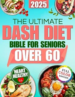 The Ultimate Dash Diet Bible for Seniors Over 60: A Proven 30-Day Plan with Quick, Low Salt and Expert-Approved Recipes to Lose Weight, Avoid Medication and Lower Blood Pressure Without Losing Taste
