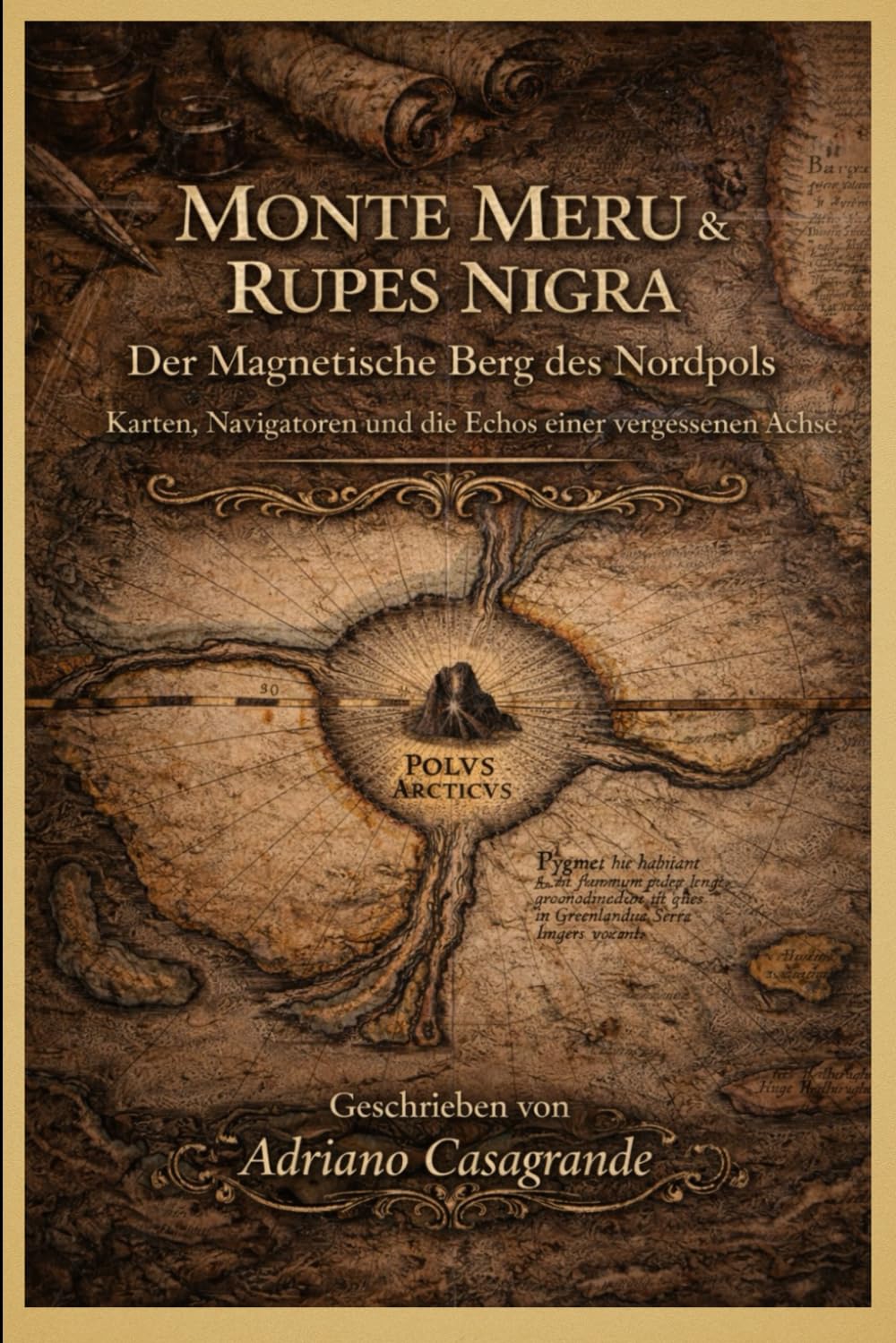 MONTE MERU & RUPES NIGRA Der Magnetische Berg des Nordpols: Karten, Navigatoren und die Echos einer vergessenen Achse