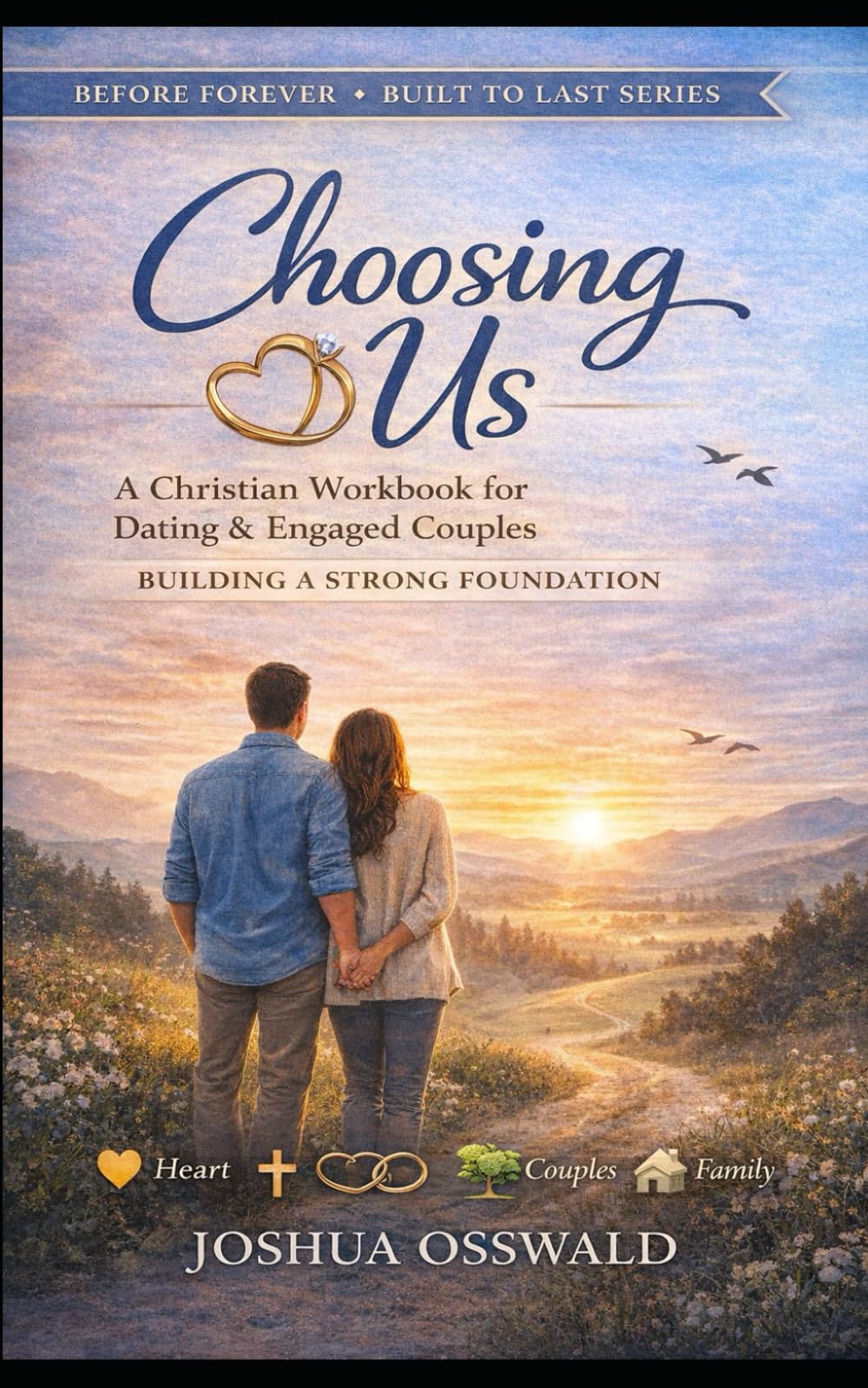 CHOOSING US: A Christian Workbook for Dating & Engaged Couples Building a Strong Foundation