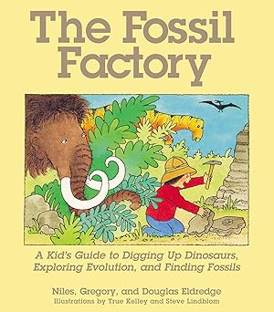 The Fossil Factory: A Kid's Guide To Digging Up Dinosaurs, Exploring Evolution, And Finding Fossils The Fossil Factory: A Kid's Guide To Digging Up Dinosaurs, Exploring Evolution, And Finding Fossils book cover